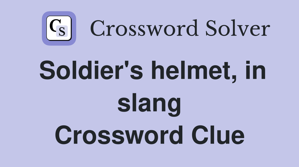 Soldier's helmet, in slang Crossword Clue Answers Crossword Solver